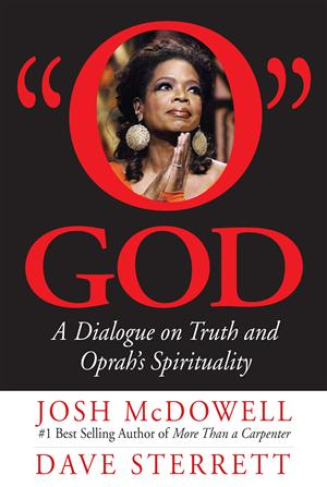 “O” God: A Dialogue on Truth and Oprah’s Spirituality by Josh McDowell and Dave Sterrett